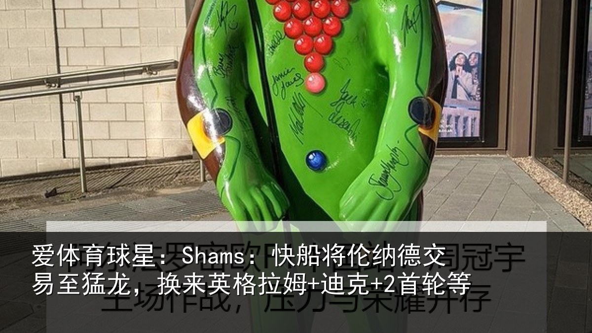 爱体育球星：Shams：快船将伦纳德交易至猛龙，换来英格拉姆+迪克+2首轮等