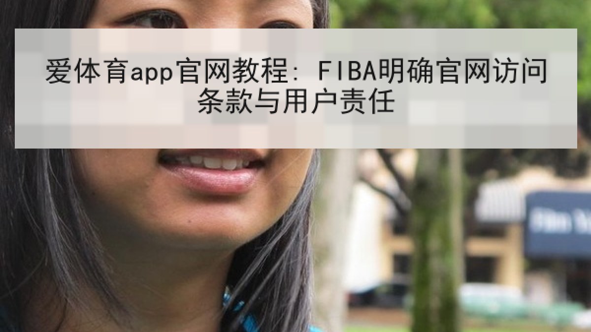爱体育app官网教程: FIBA明确官网访问条款与用户责任